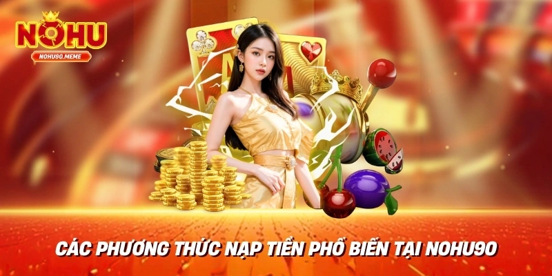 Các phương thức nạp tiền phổ biến tại nohu90